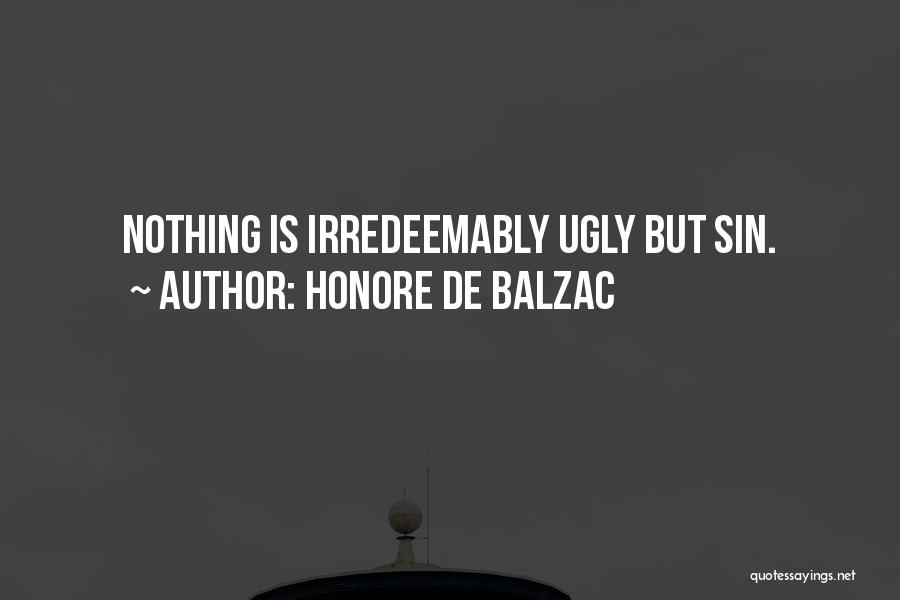 Honore De Balzac Quotes: Nothing Is Irredeemably Ugly But Sin.