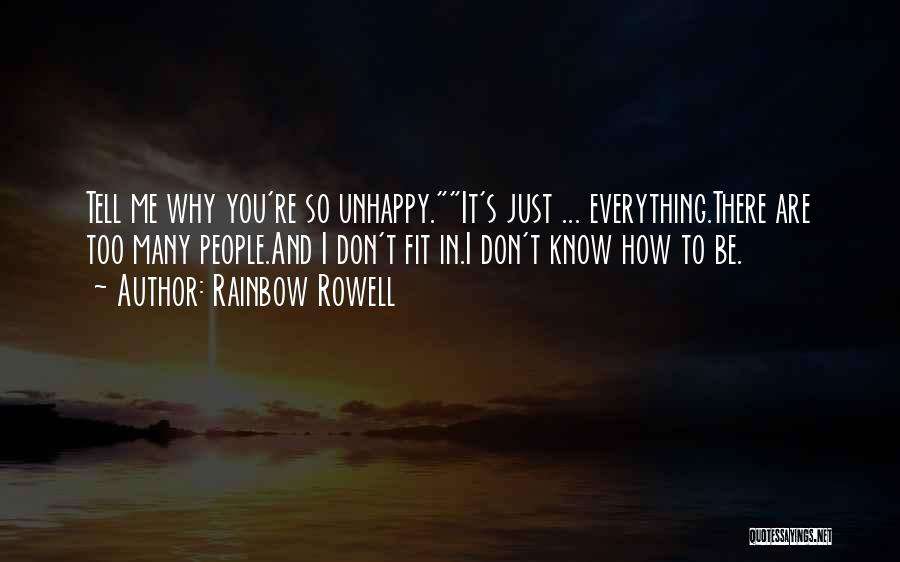 Rainbow Rowell Quotes: Tell Me Why You're So Unhappy.it's Just ... Everything.there Are Too Many People.and I Don't Fit In.i Don't Know How