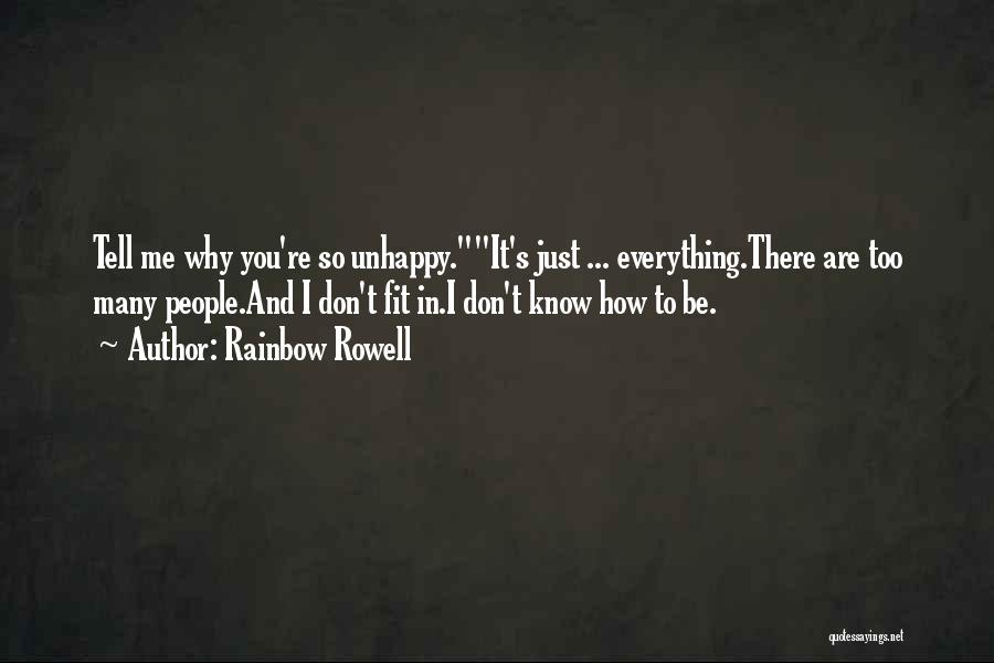 Rainbow Rowell Quotes: Tell Me Why You're So Unhappy.it's Just ... Everything.there Are Too Many People.and I Don't Fit In.i Don't Know How