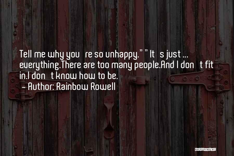 Rainbow Rowell Quotes: Tell Me Why You're So Unhappy.it's Just ... Everything.there Are Too Many People.and I Don't Fit In.i Don't Know How