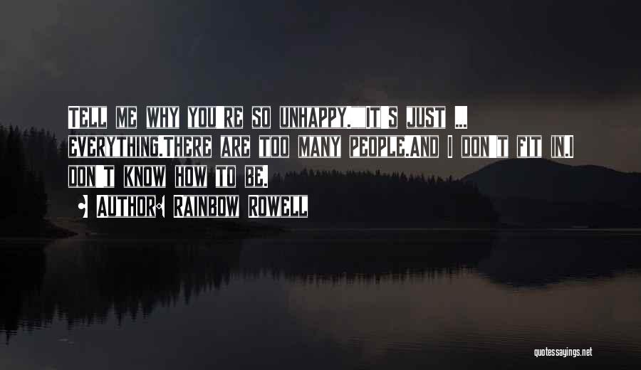 Rainbow Rowell Quotes: Tell Me Why You're So Unhappy.it's Just ... Everything.there Are Too Many People.and I Don't Fit In.i Don't Know How