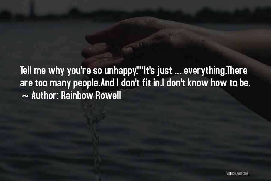 Rainbow Rowell Quotes: Tell Me Why You're So Unhappy.it's Just ... Everything.there Are Too Many People.and I Don't Fit In.i Don't Know How