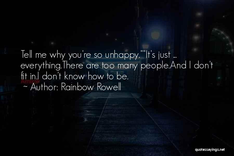 Rainbow Rowell Quotes: Tell Me Why You're So Unhappy.it's Just ... Everything.there Are Too Many People.and I Don't Fit In.i Don't Know How