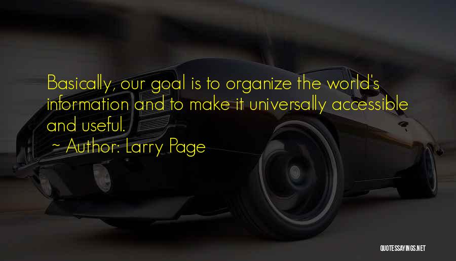 Larry Page Quotes: Basically, Our Goal Is To Organize The World's Information And To Make It Universally Accessible And Useful.