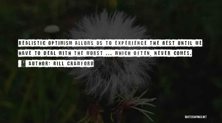 Bill Crawford Quotes: Realistic Optimism Allows Us To Experience The Best Until We Have To Deal With The Worst ... Which Often, Never