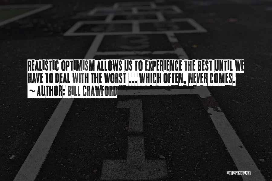 Bill Crawford Quotes: Realistic Optimism Allows Us To Experience The Best Until We Have To Deal With The Worst ... Which Often, Never