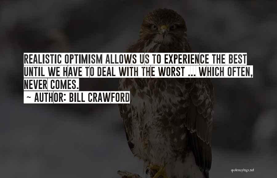 Bill Crawford Quotes: Realistic Optimism Allows Us To Experience The Best Until We Have To Deal With The Worst ... Which Often, Never