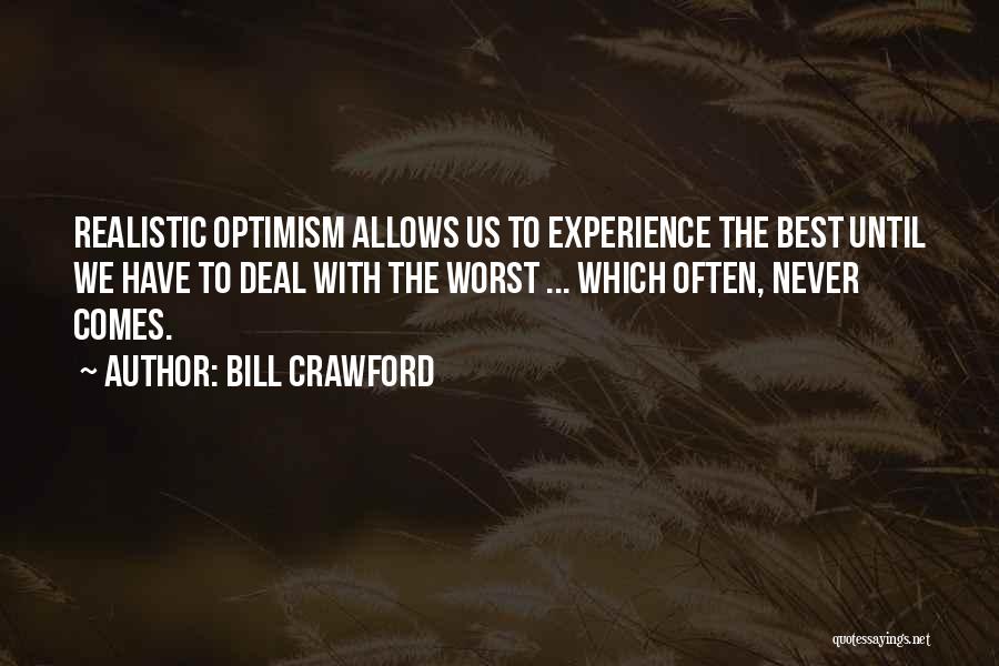Bill Crawford Quotes: Realistic Optimism Allows Us To Experience The Best Until We Have To Deal With The Worst ... Which Often, Never