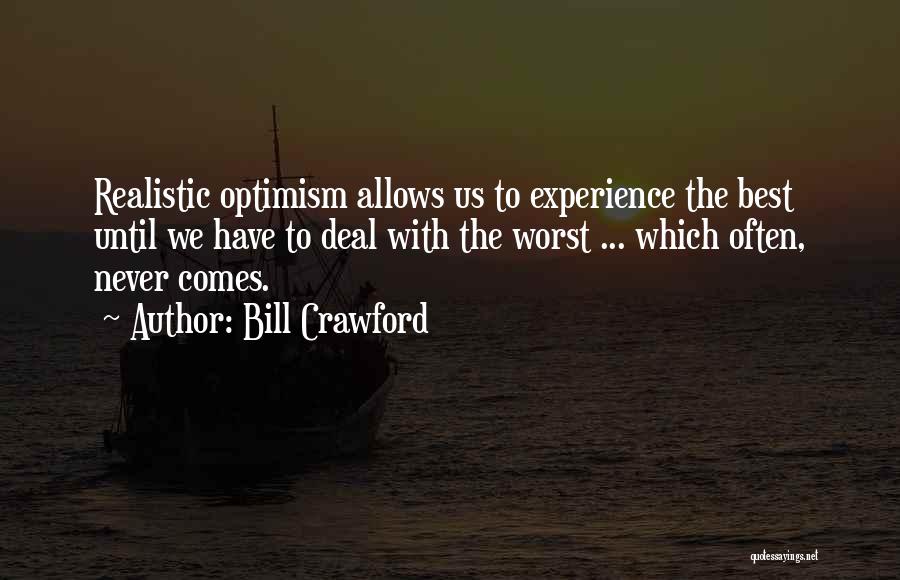 Bill Crawford Quotes: Realistic Optimism Allows Us To Experience The Best Until We Have To Deal With The Worst ... Which Often, Never