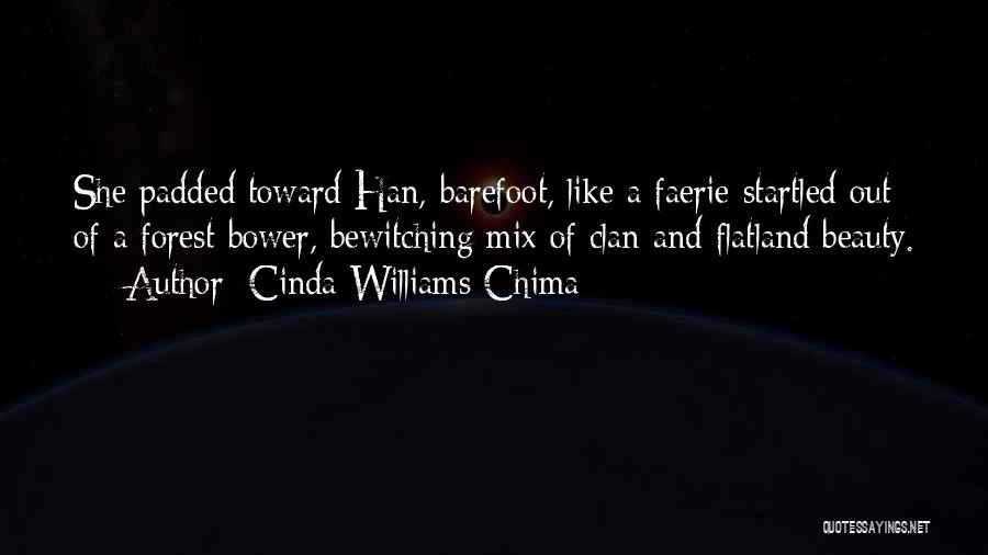 Cinda Williams Chima Quotes: She Padded Toward Han, Barefoot, Like A Faerie Startled Out Of A Forest Bower, Bewitching Mix Of Clan And Flatland