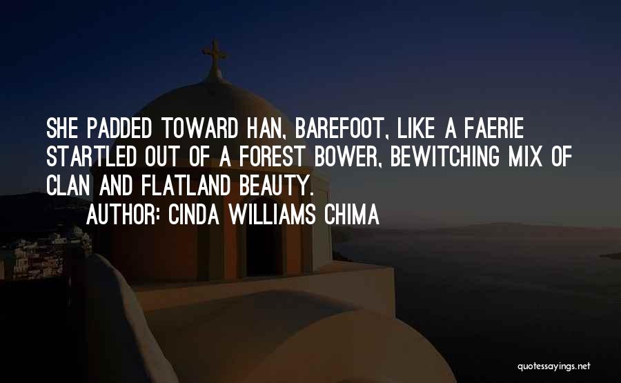 Cinda Williams Chima Quotes: She Padded Toward Han, Barefoot, Like A Faerie Startled Out Of A Forest Bower, Bewitching Mix Of Clan And Flatland