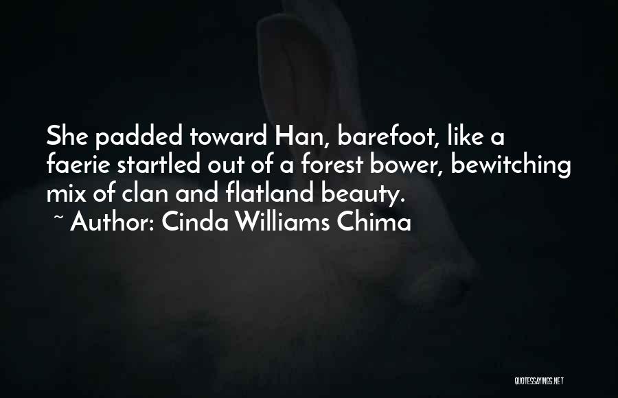 Cinda Williams Chima Quotes: She Padded Toward Han, Barefoot, Like A Faerie Startled Out Of A Forest Bower, Bewitching Mix Of Clan And Flatland