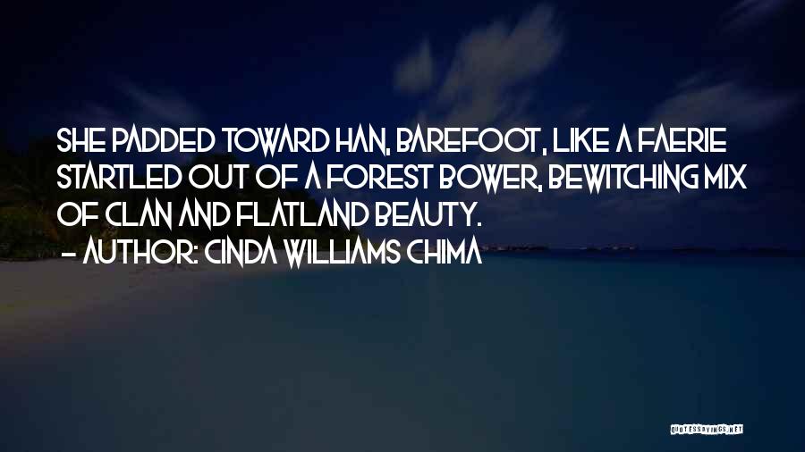 Cinda Williams Chima Quotes: She Padded Toward Han, Barefoot, Like A Faerie Startled Out Of A Forest Bower, Bewitching Mix Of Clan And Flatland