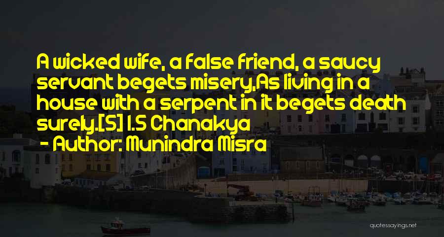 Munindra Misra Quotes: A Wicked Wife, A False Friend, A Saucy Servant Begets Misery,as Living In A House With A Serpent In It