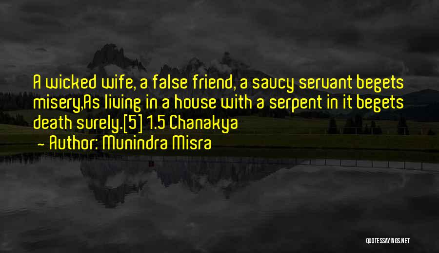 Munindra Misra Quotes: A Wicked Wife, A False Friend, A Saucy Servant Begets Misery,as Living In A House With A Serpent In It