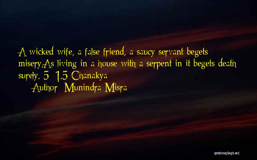 Munindra Misra Quotes: A Wicked Wife, A False Friend, A Saucy Servant Begets Misery,as Living In A House With A Serpent In It