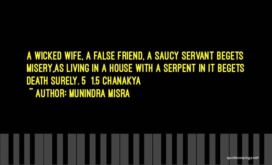 Munindra Misra Quotes: A Wicked Wife, A False Friend, A Saucy Servant Begets Misery,as Living In A House With A Serpent In It