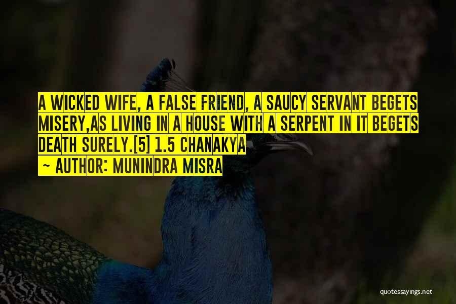 Munindra Misra Quotes: A Wicked Wife, A False Friend, A Saucy Servant Begets Misery,as Living In A House With A Serpent In It