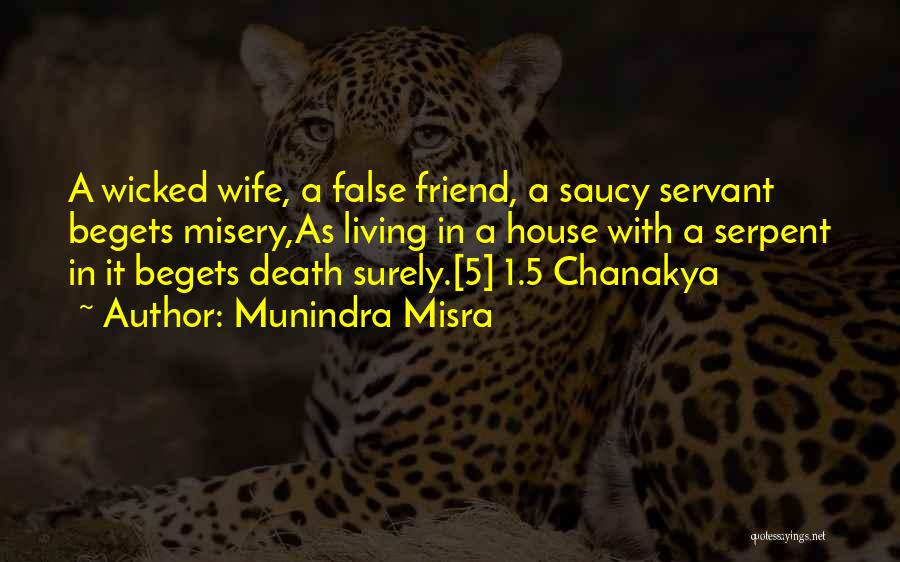 Munindra Misra Quotes: A Wicked Wife, A False Friend, A Saucy Servant Begets Misery,as Living In A House With A Serpent In It