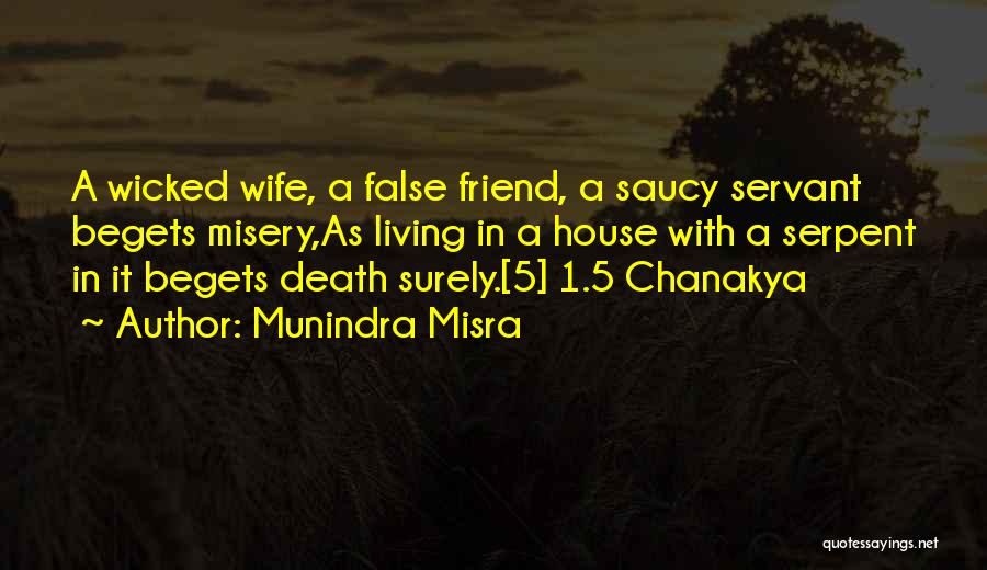 Munindra Misra Quotes: A Wicked Wife, A False Friend, A Saucy Servant Begets Misery,as Living In A House With A Serpent In It