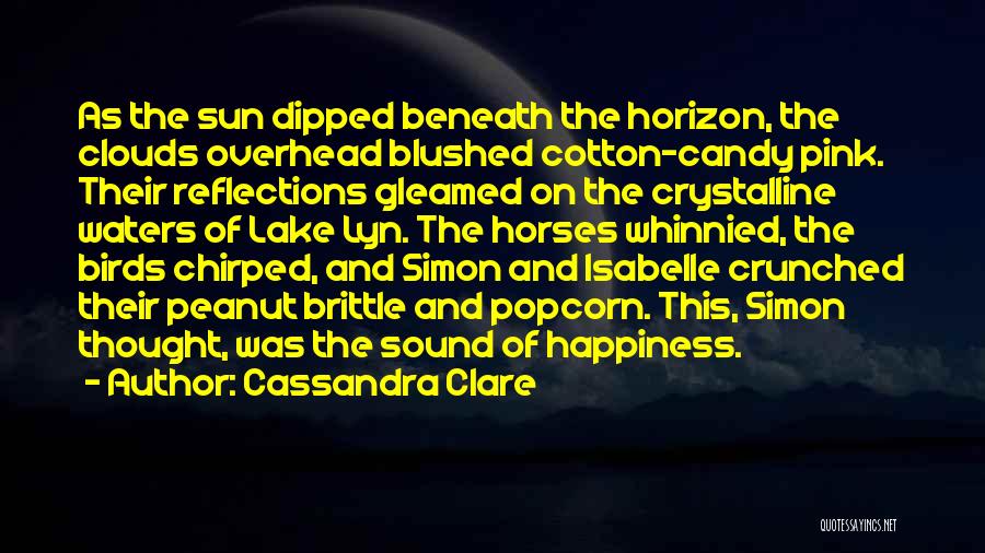 Cassandra Clare Quotes: As The Sun Dipped Beneath The Horizon, The Clouds Overhead Blushed Cotton-candy Pink. Their Reflections Gleamed On The Crystalline Waters