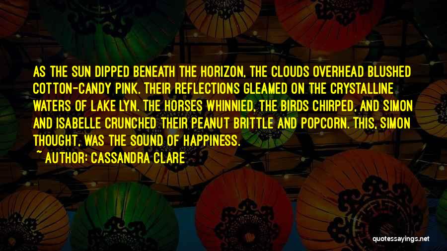 Cassandra Clare Quotes: As The Sun Dipped Beneath The Horizon, The Clouds Overhead Blushed Cotton-candy Pink. Their Reflections Gleamed On The Crystalline Waters