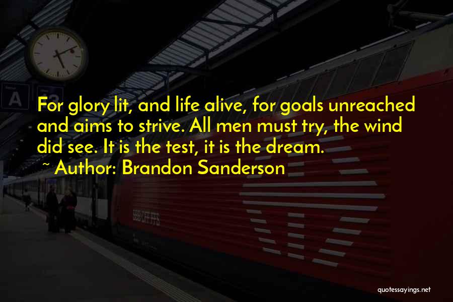 Brandon Sanderson Quotes: For Glory Lit, And Life Alive, For Goals Unreached And Aims To Strive. All Men Must Try, The Wind Did