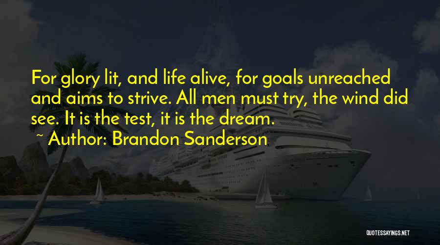 Brandon Sanderson Quotes: For Glory Lit, And Life Alive, For Goals Unreached And Aims To Strive. All Men Must Try, The Wind Did