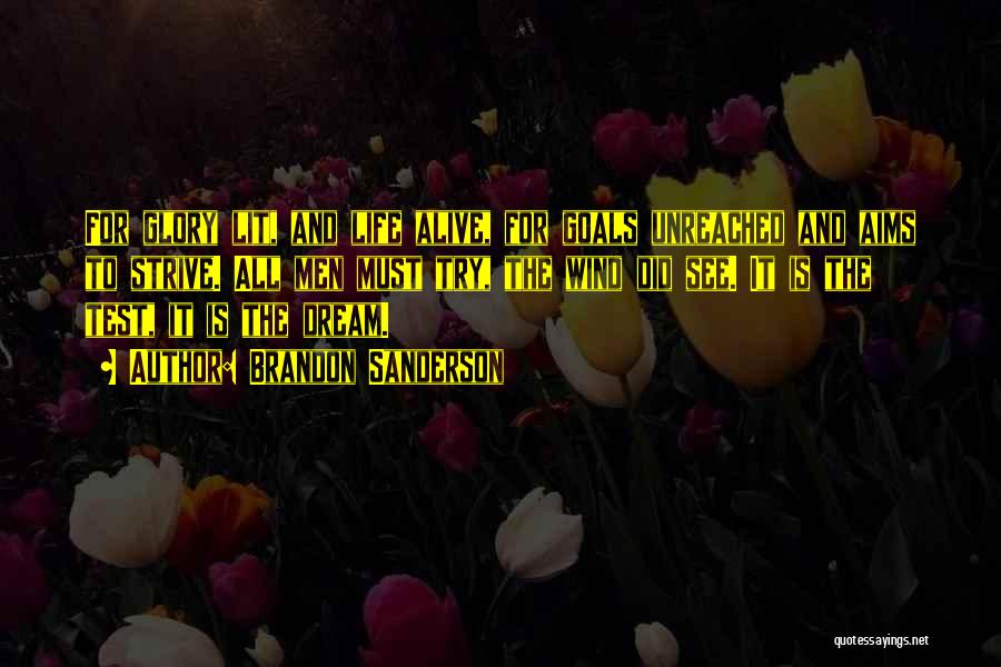 Brandon Sanderson Quotes: For Glory Lit, And Life Alive, For Goals Unreached And Aims To Strive. All Men Must Try, The Wind Did