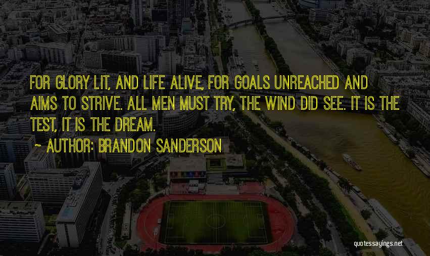 Brandon Sanderson Quotes: For Glory Lit, And Life Alive, For Goals Unreached And Aims To Strive. All Men Must Try, The Wind Did