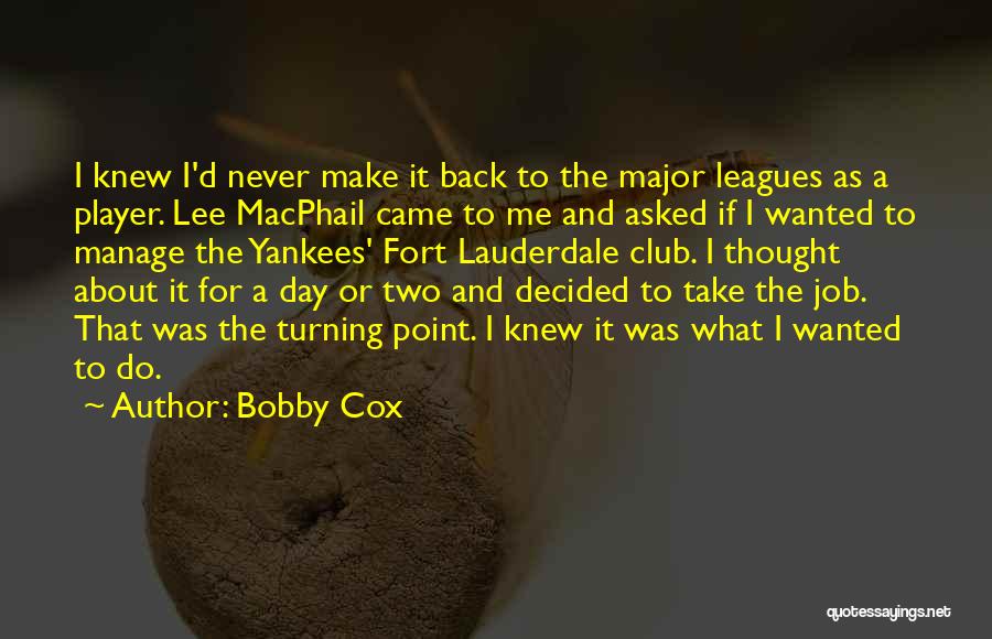 Bobby Cox Quotes: I Knew I'd Never Make It Back To The Major Leagues As A Player. Lee Macphail Came To Me And