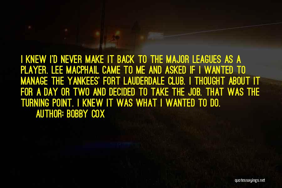 Bobby Cox Quotes: I Knew I'd Never Make It Back To The Major Leagues As A Player. Lee Macphail Came To Me And