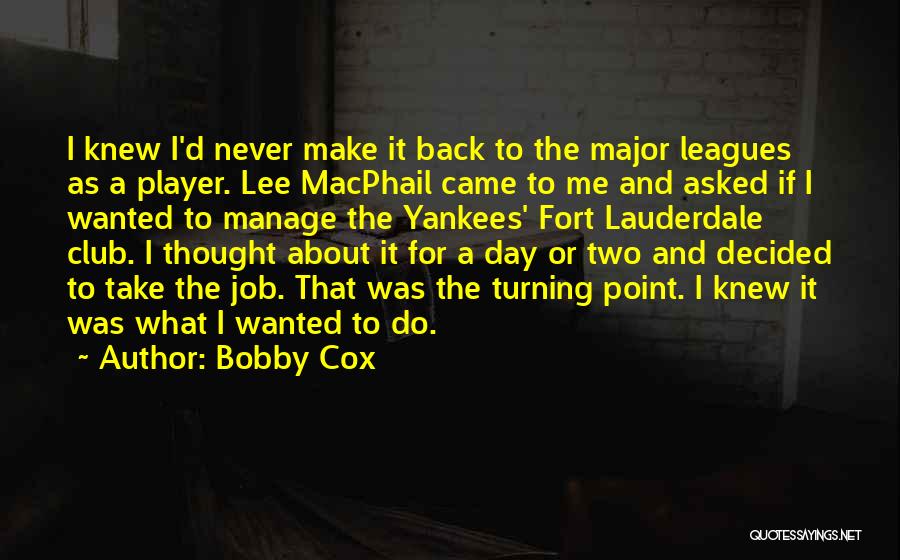 Bobby Cox Quotes: I Knew I'd Never Make It Back To The Major Leagues As A Player. Lee Macphail Came To Me And