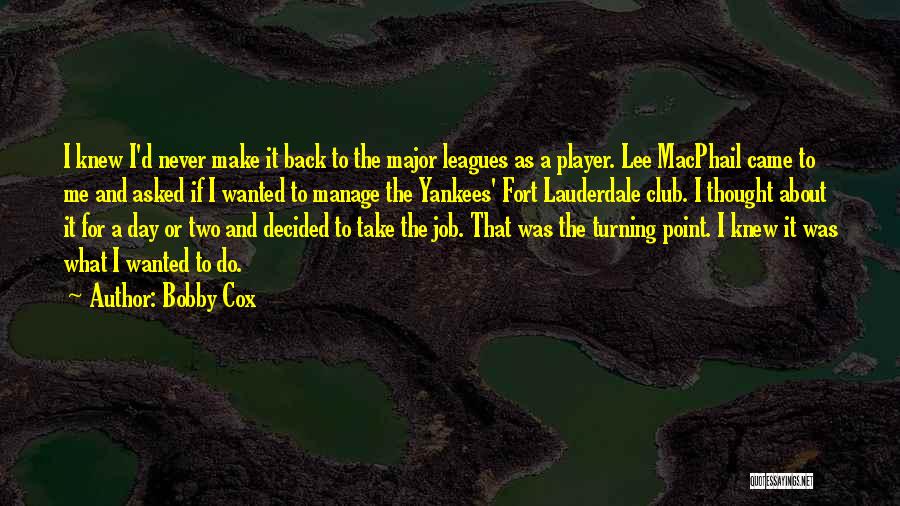 Bobby Cox Quotes: I Knew I'd Never Make It Back To The Major Leagues As A Player. Lee Macphail Came To Me And