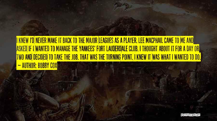Bobby Cox Quotes: I Knew I'd Never Make It Back To The Major Leagues As A Player. Lee Macphail Came To Me And