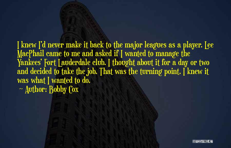 Bobby Cox Quotes: I Knew I'd Never Make It Back To The Major Leagues As A Player. Lee Macphail Came To Me And