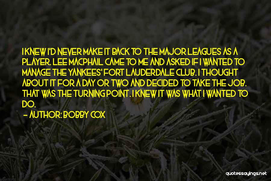 Bobby Cox Quotes: I Knew I'd Never Make It Back To The Major Leagues As A Player. Lee Macphail Came To Me And