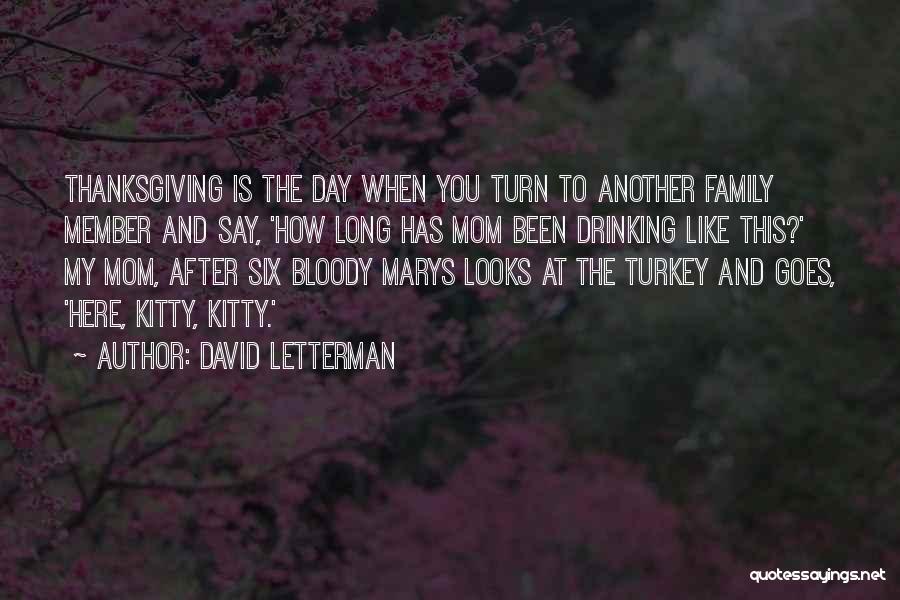 David Letterman Quotes: Thanksgiving Is The Day When You Turn To Another Family Member And Say, 'how Long Has Mom Been Drinking Like