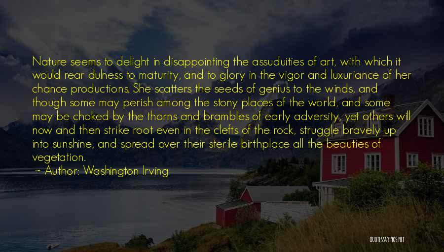 Washington Irving Quotes: Nature Seems To Delight In Disappointing The Assuduities Of Art, With Which It Would Rear Dulness To Maturity, And To
