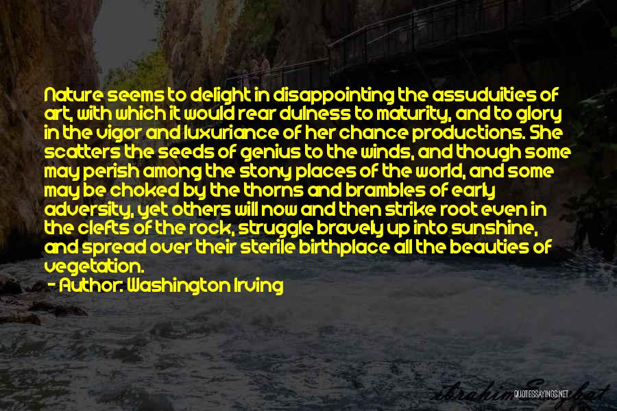 Washington Irving Quotes: Nature Seems To Delight In Disappointing The Assuduities Of Art, With Which It Would Rear Dulness To Maturity, And To