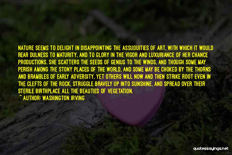 Washington Irving Quotes: Nature Seems To Delight In Disappointing The Assuduities Of Art, With Which It Would Rear Dulness To Maturity, And To