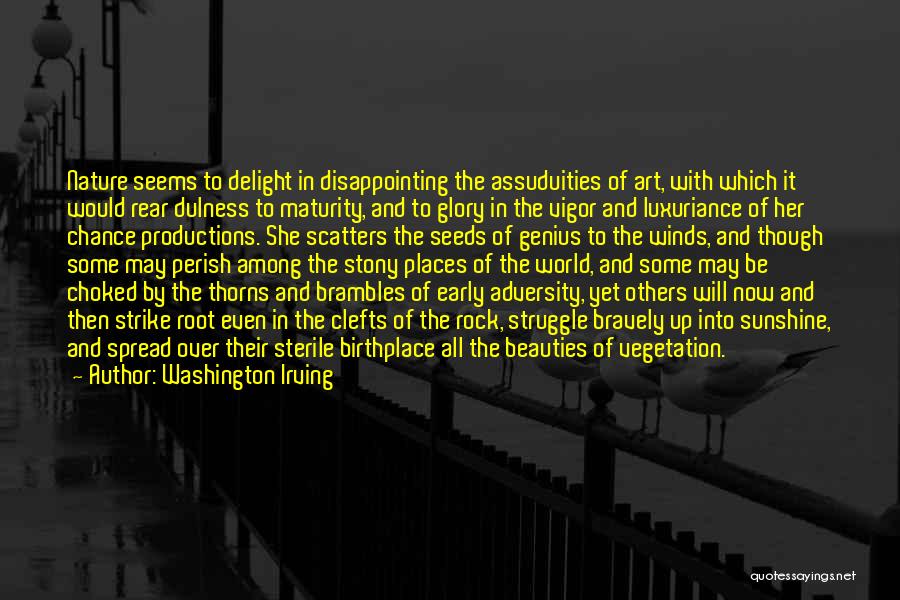 Washington Irving Quotes: Nature Seems To Delight In Disappointing The Assuduities Of Art, With Which It Would Rear Dulness To Maturity, And To