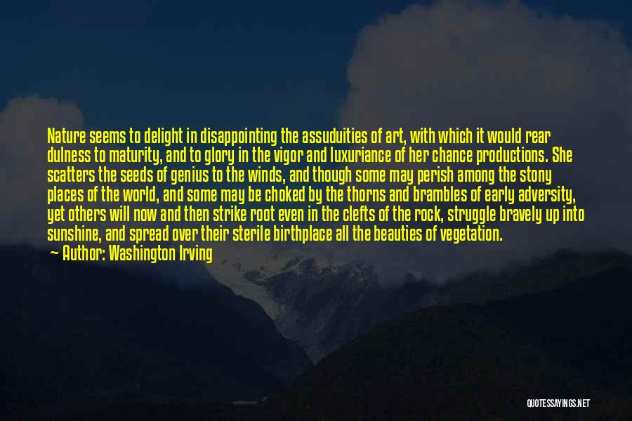 Washington Irving Quotes: Nature Seems To Delight In Disappointing The Assuduities Of Art, With Which It Would Rear Dulness To Maturity, And To