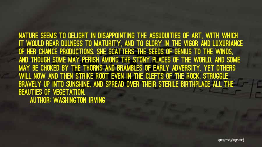 Washington Irving Quotes: Nature Seems To Delight In Disappointing The Assuduities Of Art, With Which It Would Rear Dulness To Maturity, And To