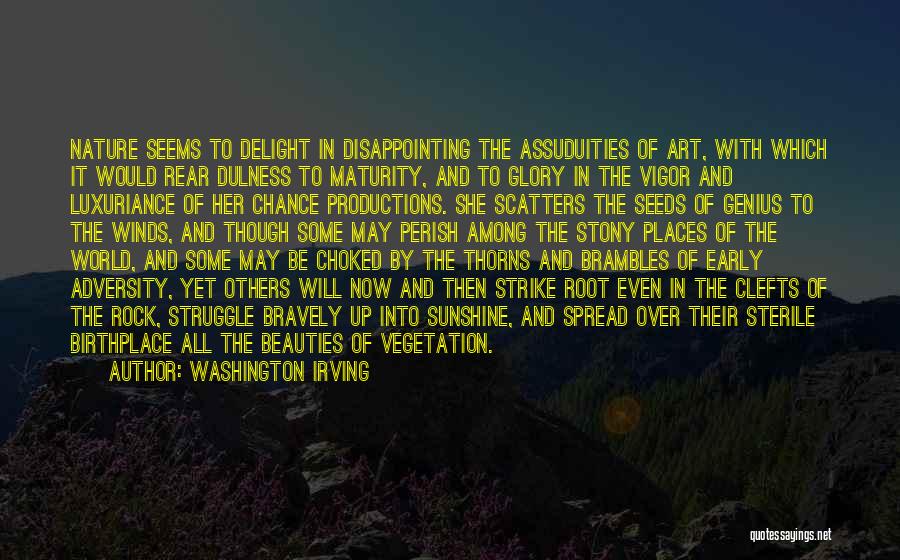 Washington Irving Quotes: Nature Seems To Delight In Disappointing The Assuduities Of Art, With Which It Would Rear Dulness To Maturity, And To