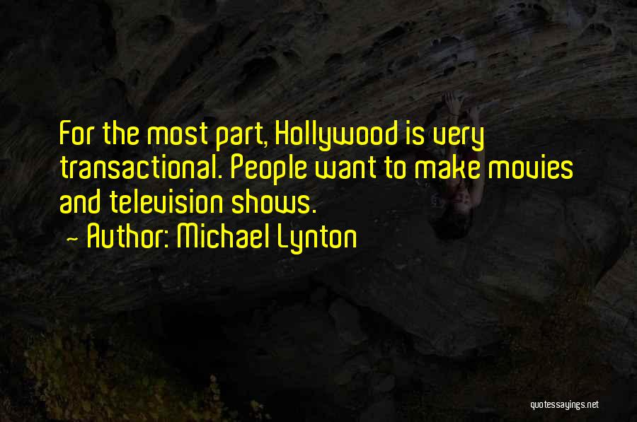 Michael Lynton Quotes: For The Most Part, Hollywood Is Very Transactional. People Want To Make Movies And Television Shows.