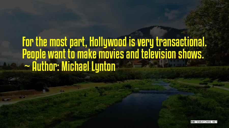 Michael Lynton Quotes: For The Most Part, Hollywood Is Very Transactional. People Want To Make Movies And Television Shows.