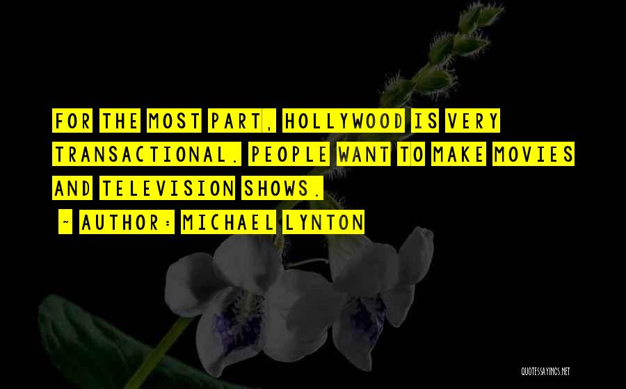 Michael Lynton Quotes: For The Most Part, Hollywood Is Very Transactional. People Want To Make Movies And Television Shows.