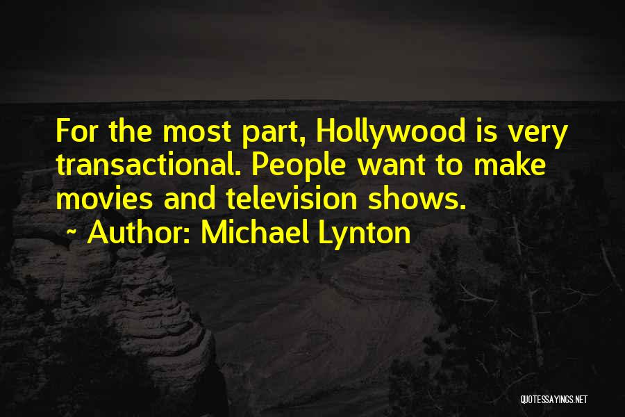 Michael Lynton Quotes: For The Most Part, Hollywood Is Very Transactional. People Want To Make Movies And Television Shows.