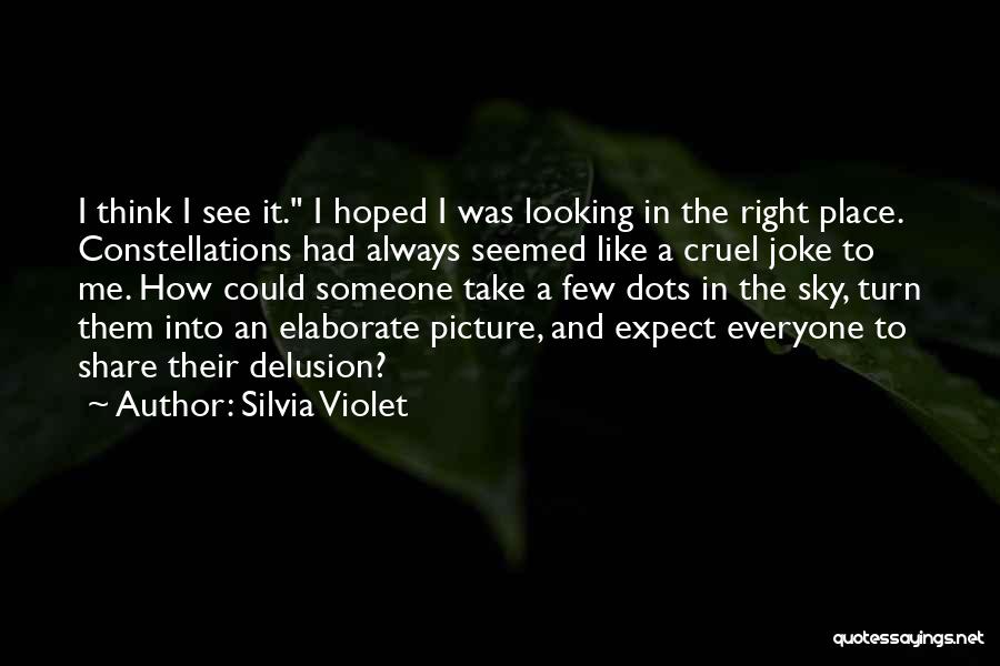 Silvia Violet Quotes: I Think I See It. I Hoped I Was Looking In The Right Place. Constellations Had Always Seemed Like A